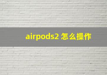 airpods2 怎么操作